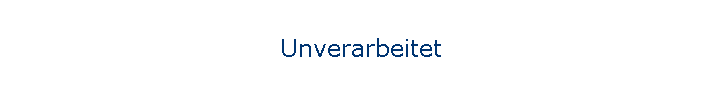 Unverarbeitet